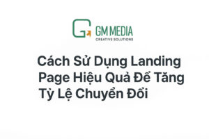 Cách Sử Dụng Landing Page Hiệu Quả