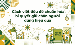 Cách viết tiêu đề chuẩn hóa bí quyết giữ chân người dùng hiệu quả- ảnh đầu