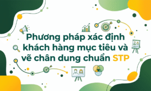 Phương pháp xác định khách hàng mục tiêu và vẽ chân dung chuẩn STP- đầu