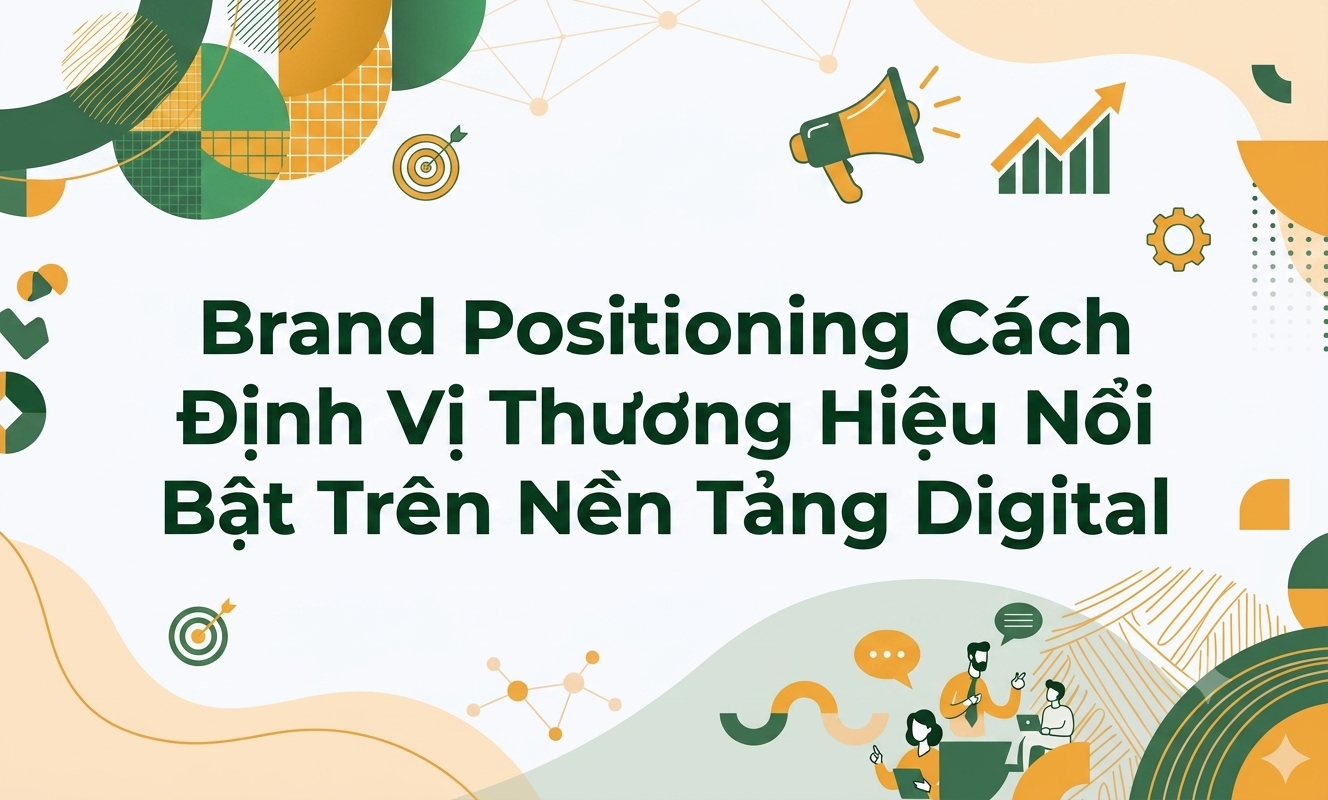 Brand Positioning Cách Định Vị Thương Hiệu Nổi Bật Trên Nền Tảng Digital- ảnh đầu