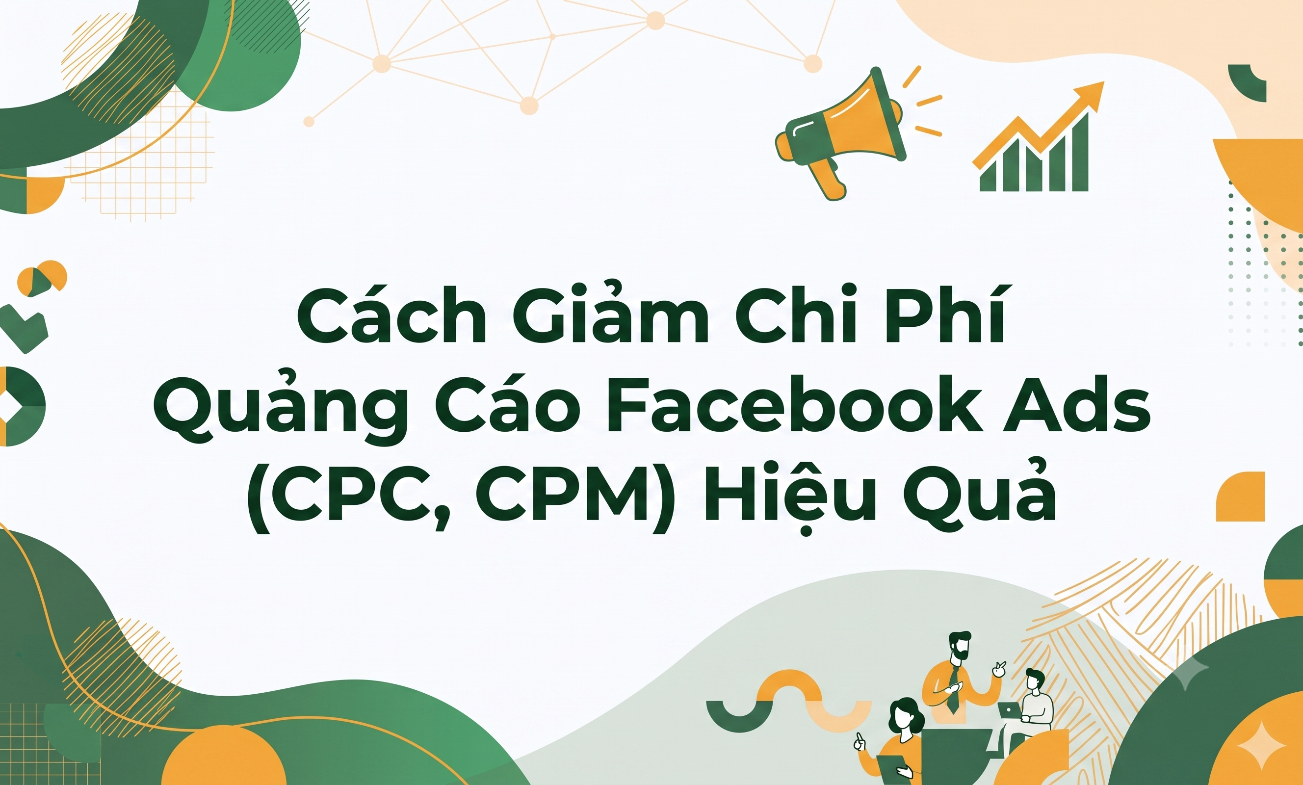 Cách Giảm Chi Phí Quảng Cáo Facebook Ads (CPC, CPM) Hiệu Quả- ảnh đầu